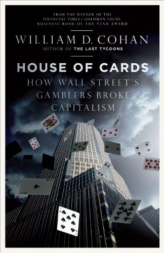 House of Cards: How Wall Street's Gamblers Broke Capitalism: The Fall of Bear Stearns and the Collapse of the Global Market