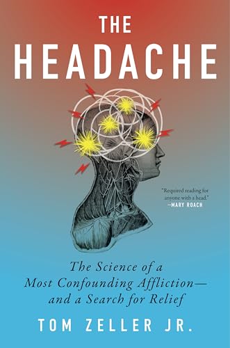 The Headache: The Science of a Most Confounding Affliction―and a Search for Relief: Chronic Head Pain, the Mystery of Its Origins, and the Search for Effective Relief